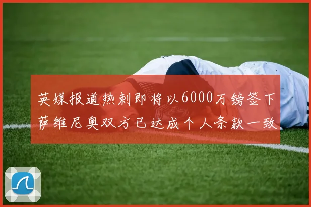 英媒报道热刺即将以6000万镑签下萨维尼奥双方已达成个人条款一致