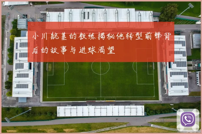 小川航基的教练揭秘他转型前锋背后的故事与进球渴望
