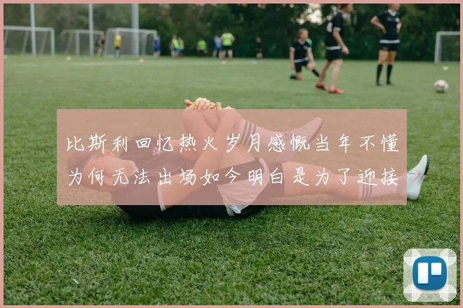 比斯利回忆热火岁月感慨当年不懂为何无法出场如今明白是为了迎接詹姆斯